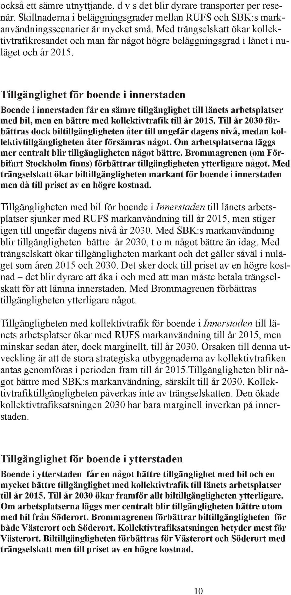 illgänglighet för boende i innerstaden Boende i innerstaden får en sämre tillgänglighet till länets arbetsplatser med bil, men en bättre med kollektivtrafik till år 2015.