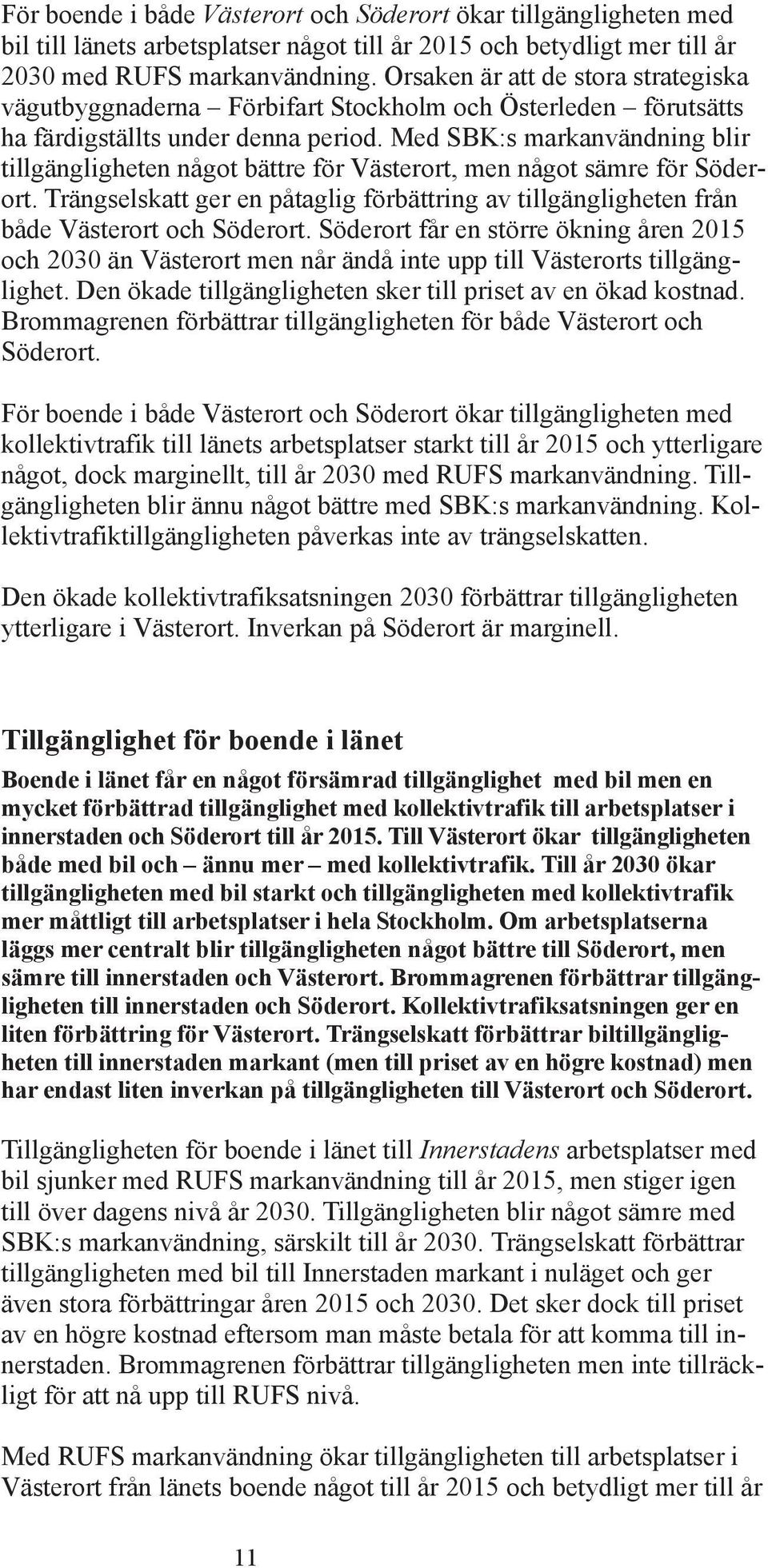 Med BK:s markanvändning blir tillgängligheten något bättre för Västerort, men något sämre för öderort. rängselskatt ger en påtaglig förbättring av tillgängligheten från både Västerort och öderort.