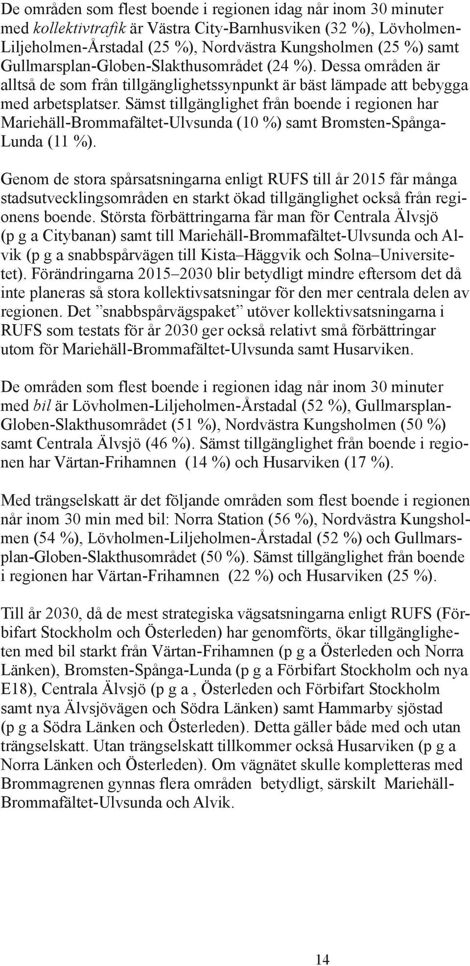 ämst tillgänglighet från boende i regionen har Mariehäll-Brommafältet-Ulvsunda (10 %) samt Bromsten-pånga- Lunda (11 %).