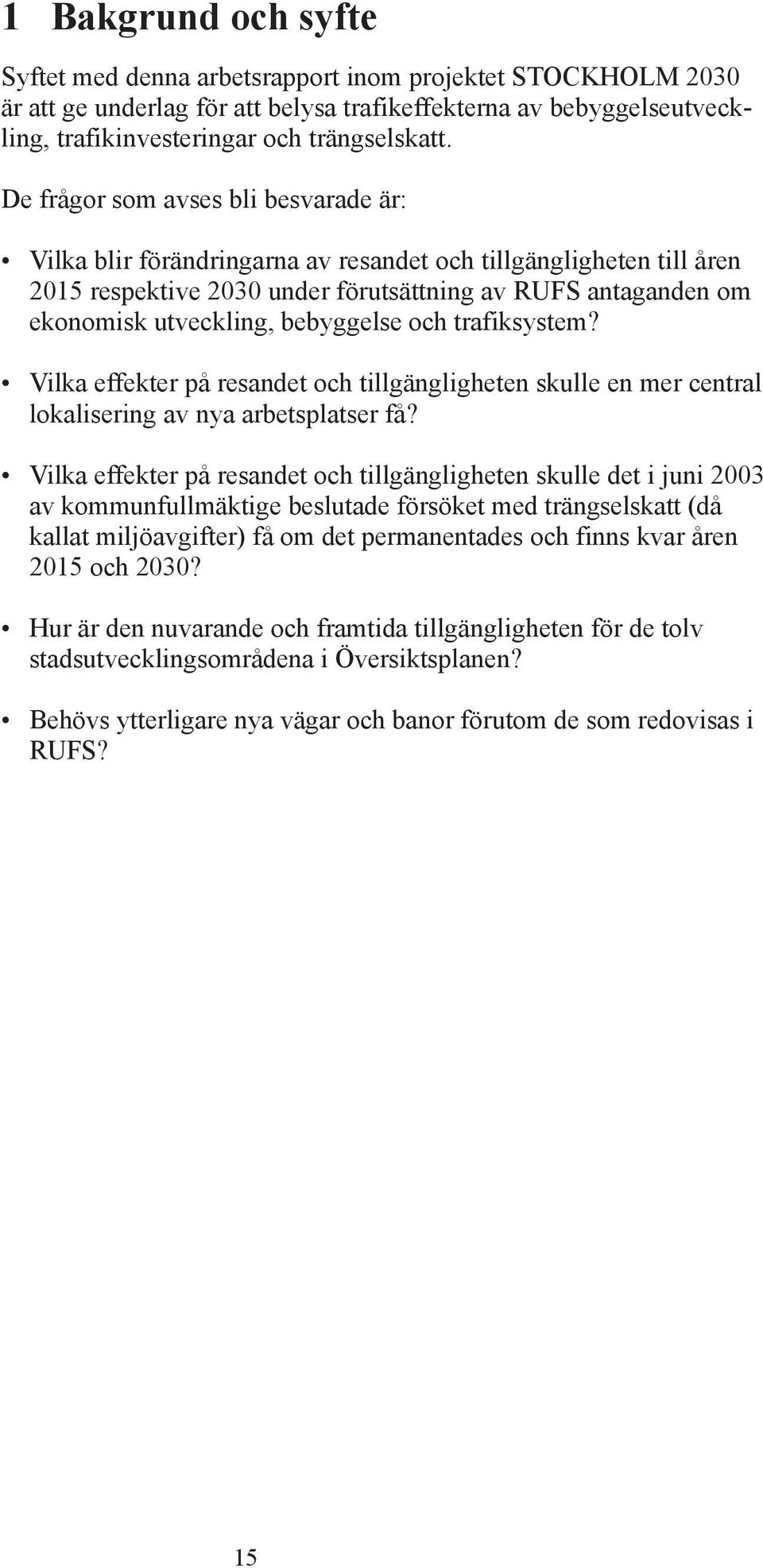 bebyggelse och trafiksystem? Vilka effekter på resandet och tillgängligheten skulle en mer central lokalisering av nya arbetsplatser få?