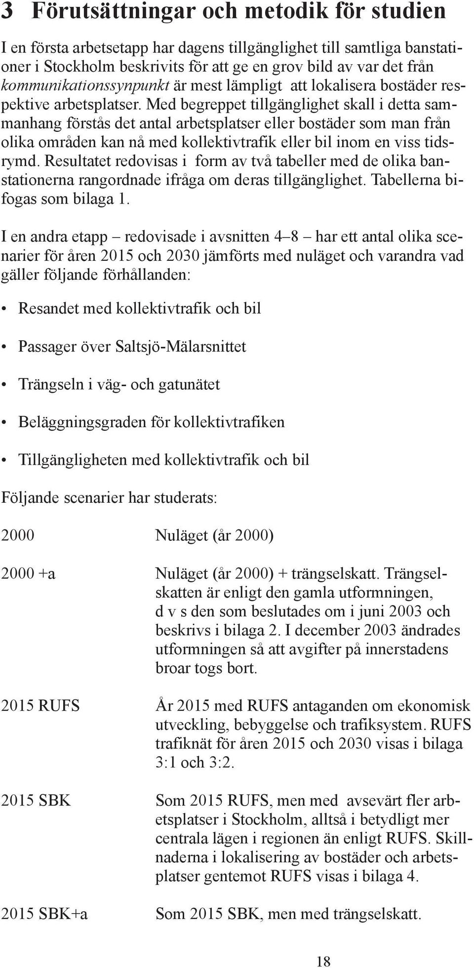 Med begreppet tillgänglighet skall i detta sammanhang förstås det antal arbetsplatser eller bostäder som man från olika områden kan nå med kollektivtrafik eller bil inom en viss tidsrymd.