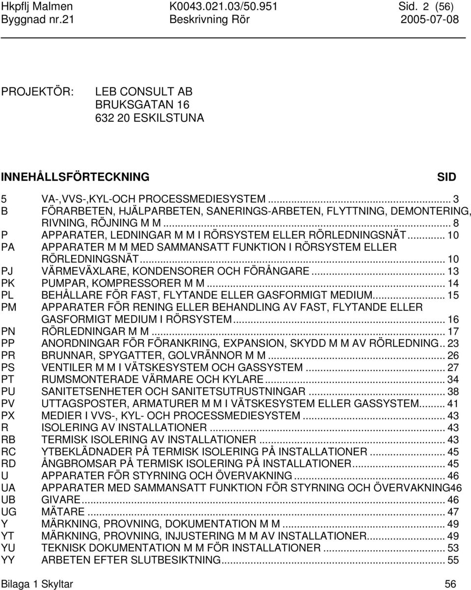 .. 10 PA APPARATER M M MED SAMMANSATT FUNKTION I RÖRSYSTEM ELLER RÖRLEDNINGSNÄT... 10 PJ VÄRMEVÄXLARE, KONDENSORER OCH FÖRÅNGARE... 13 PK PUMPAR, KOMPRESSORER M M.