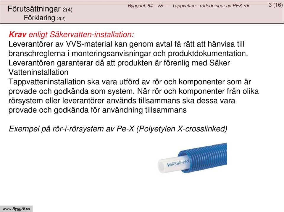 Leverantören garanterar då att produkten är förenlig med Säker Vatteninstallation Tappvatteninstallation ska vara utförd av rör och komponenter som är