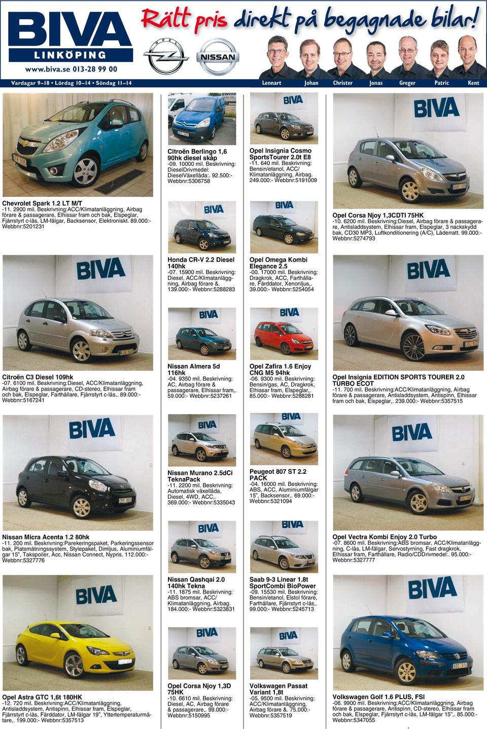 000:- Webbnr:5191009 Chevrolet Spark 1.2 LT M/T -11. 2900 mil. Beskrivning:ACC/ förare & passagerare, Elhissar fram och bak, Elspeglar, Fjärrstyrt c-lås, LM-fälgar, Backsensor, Elektroniskt. 89.