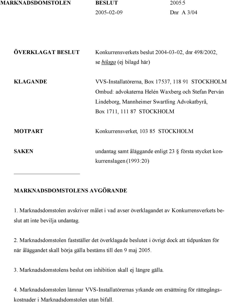 åläggande enligt 23 första stycket konkurrenslagen (1993:20) MARKNADSDOMSTOLENS AVGÖRANDE 1.