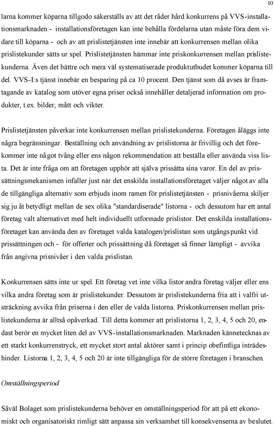 Även det bättre och mera väl systematiserade produktutbudet kommer köparna till del. VVS-I:s tjänst innebär en besparing på ca 10 procent.