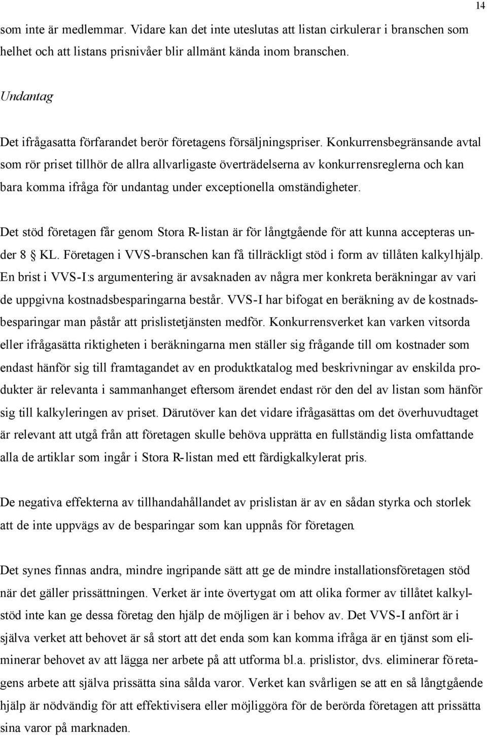 Konkurrensbegränsande avtal som rör priset tillhör de allra allvarligaste överträdelserna av konkurrensreglerna och kan bara komma ifråga för undantag under exceptionella omständigheter.