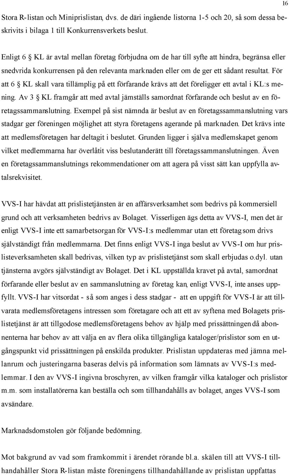 För att 6 KL skall vara tillämplig på ett förfarande krävs att det föreligger ett avtal i KL:s mening.