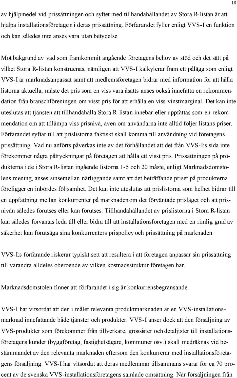 18 Mot bakgrund av vad som framkommit angående företagens behov av stöd och det sätt på vilket Stora R-listan konstruerats, nämligen att VVS-I kalkylerar fram ett pålägg som enligt VVS-I är