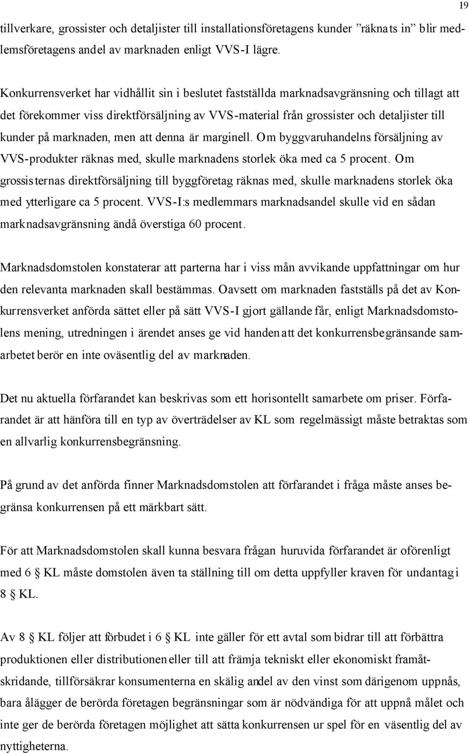 marknaden, men att denna är marginell. Om byggvaruhandelns försäljning av VVS-produkter räknas med, skulle marknadens storlek öka med ca 5 procent.