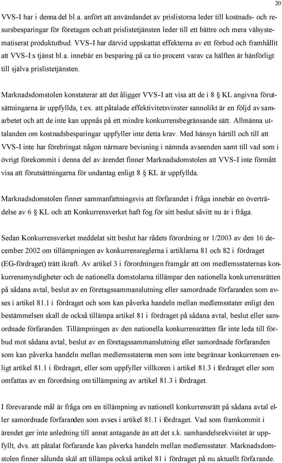 20 Marknadsdomstolen konstaterar att det åligger VVS-I att visa att de i 8 KL angivna förutsättningarna är uppfyllda, t.ex.