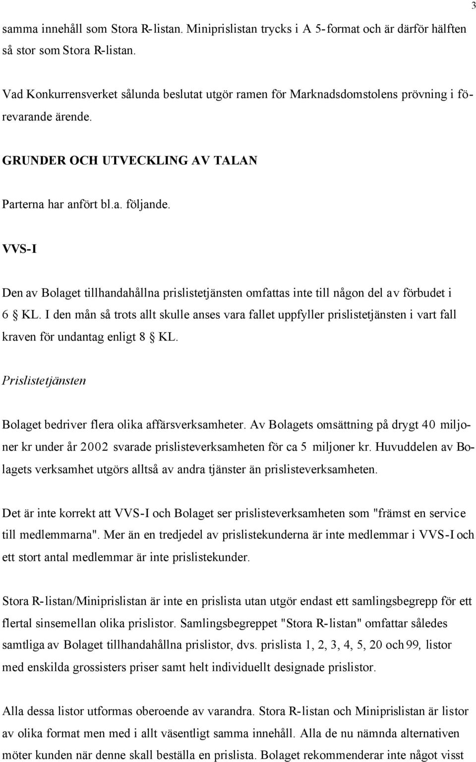 VVS-I Den av Bolaget tillhandahållna prislistetjänsten omfattas inte till någon del av förbudet i 6 KL.