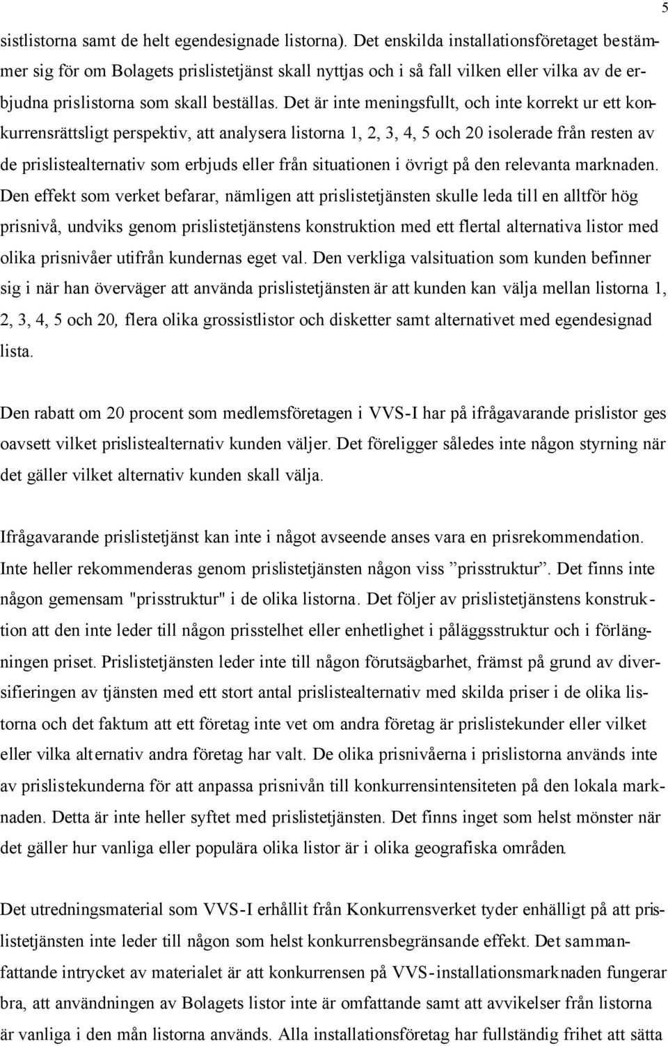 Det är inte meningsfullt, och inte korrekt ur ett konkurrensrättsligt perspektiv, att analysera listorna 1, 2, 3, 4, 5 och 20 isolerade från resten av de prislistealternativ som erbjuds eller från