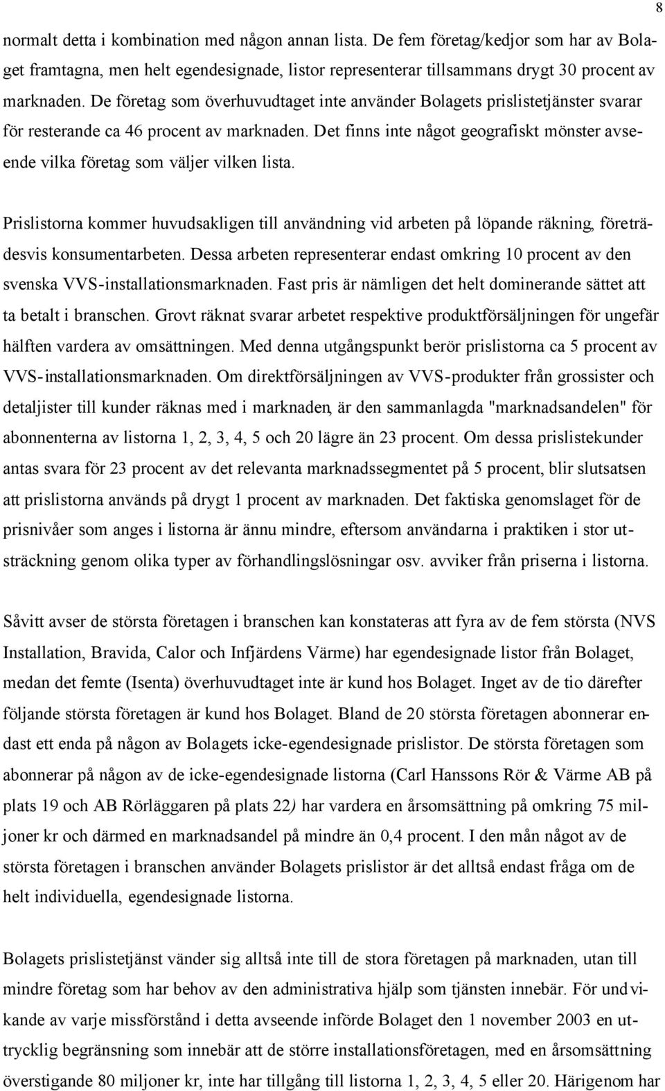 Det finns inte något geografiskt mönster avseende vilka företag som väljer vilken lista.