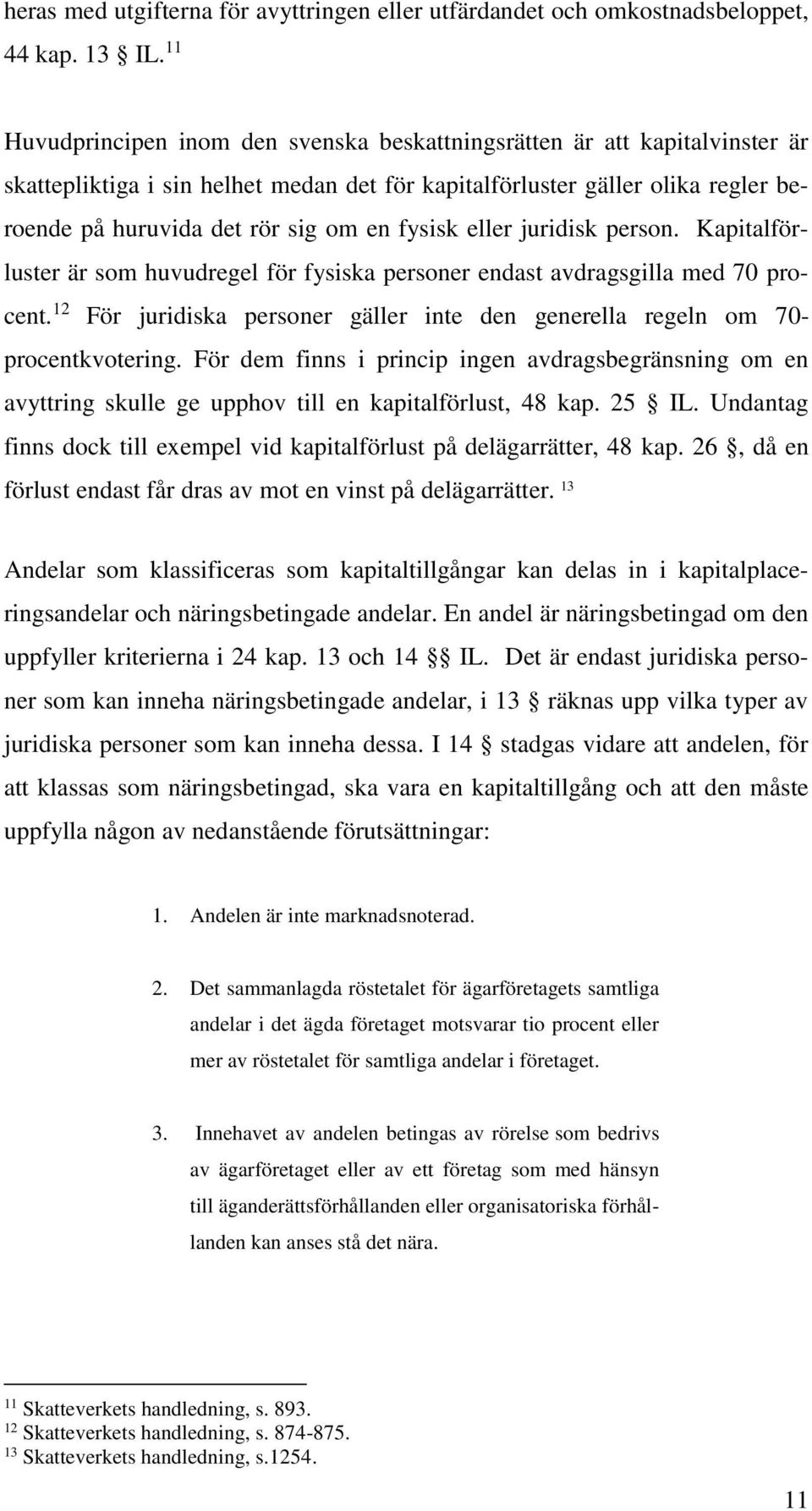 fysisk eller juridisk person. Kapitalförluster är som huvudregel för fysiska personer endast avdragsgilla med 70 procent.