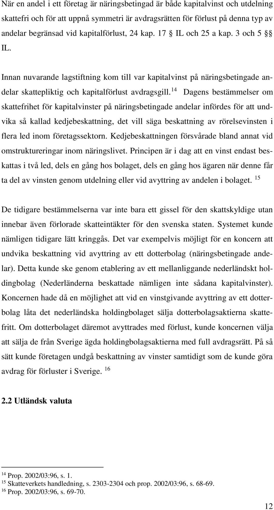 14 Dagens bestämmelser om skattefrihet för kapitalvinster på näringsbetingade andelar infördes för att undvika så kallad kedjebeskattning, det vill säga beskattning av rörelsevinsten i flera led inom