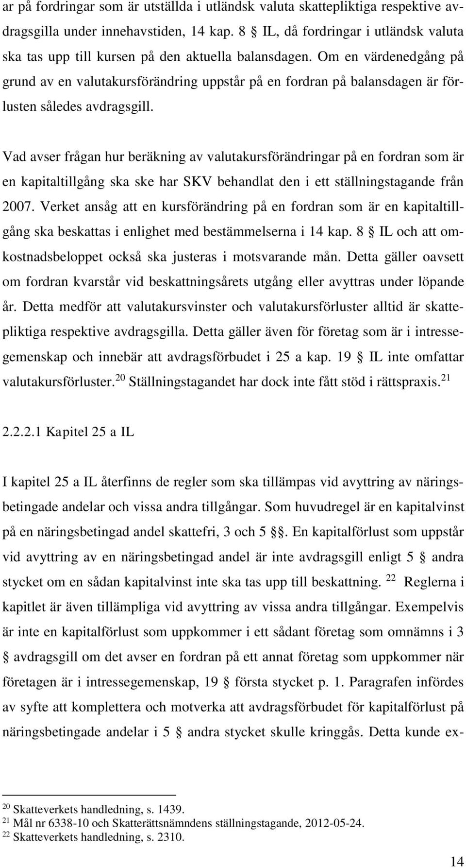 Om en värdenedgång på grund av en valutakursförändring uppstår på en fordran på balansdagen är förlusten således avdragsgill.