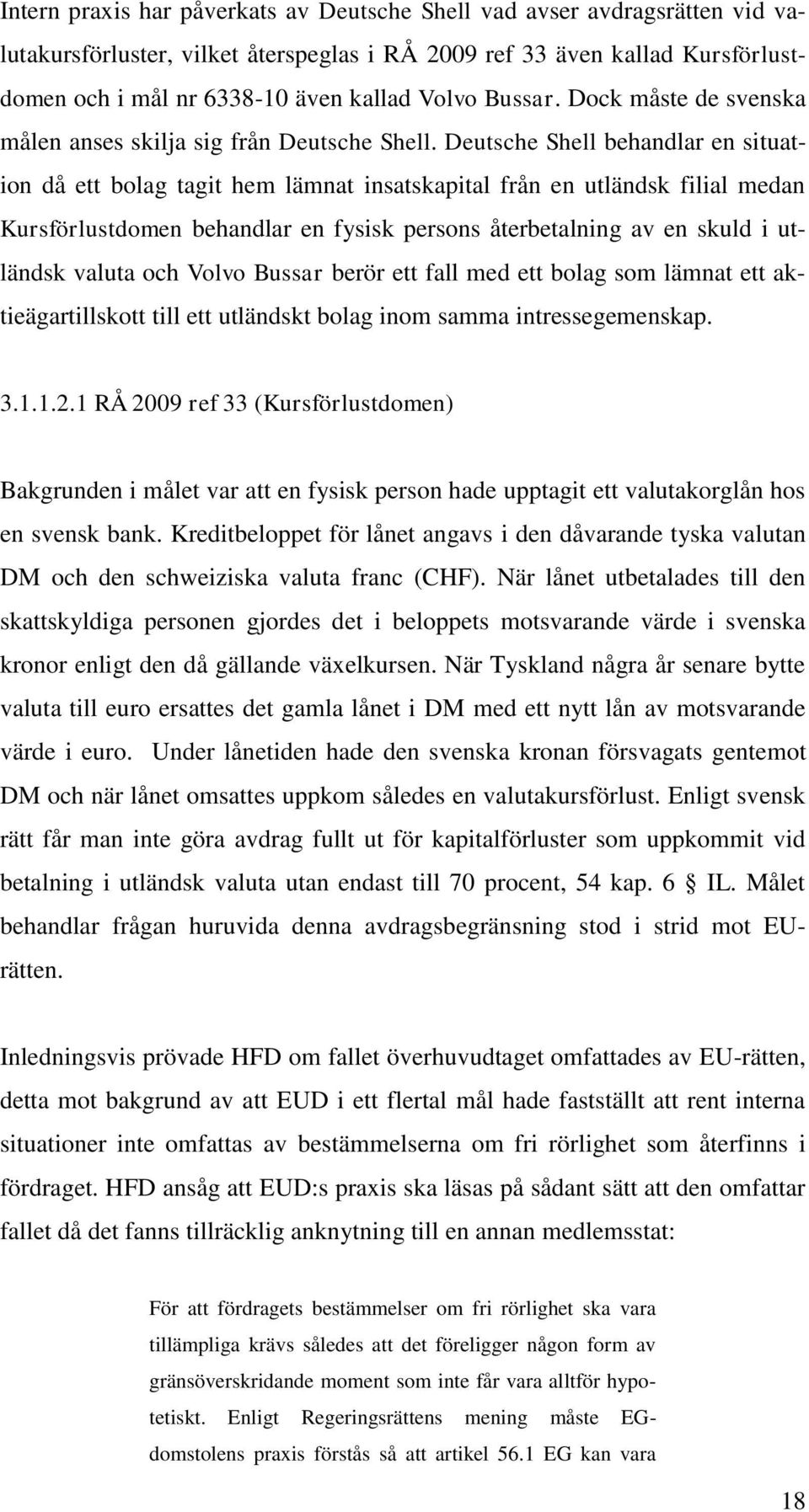 Deutsche Shell behandlar en situation då ett bolag tagit hem lämnat insatskapital från en utländsk filial medan Kursförlustdomen behandlar en fysisk persons återbetalning av en skuld i utländsk