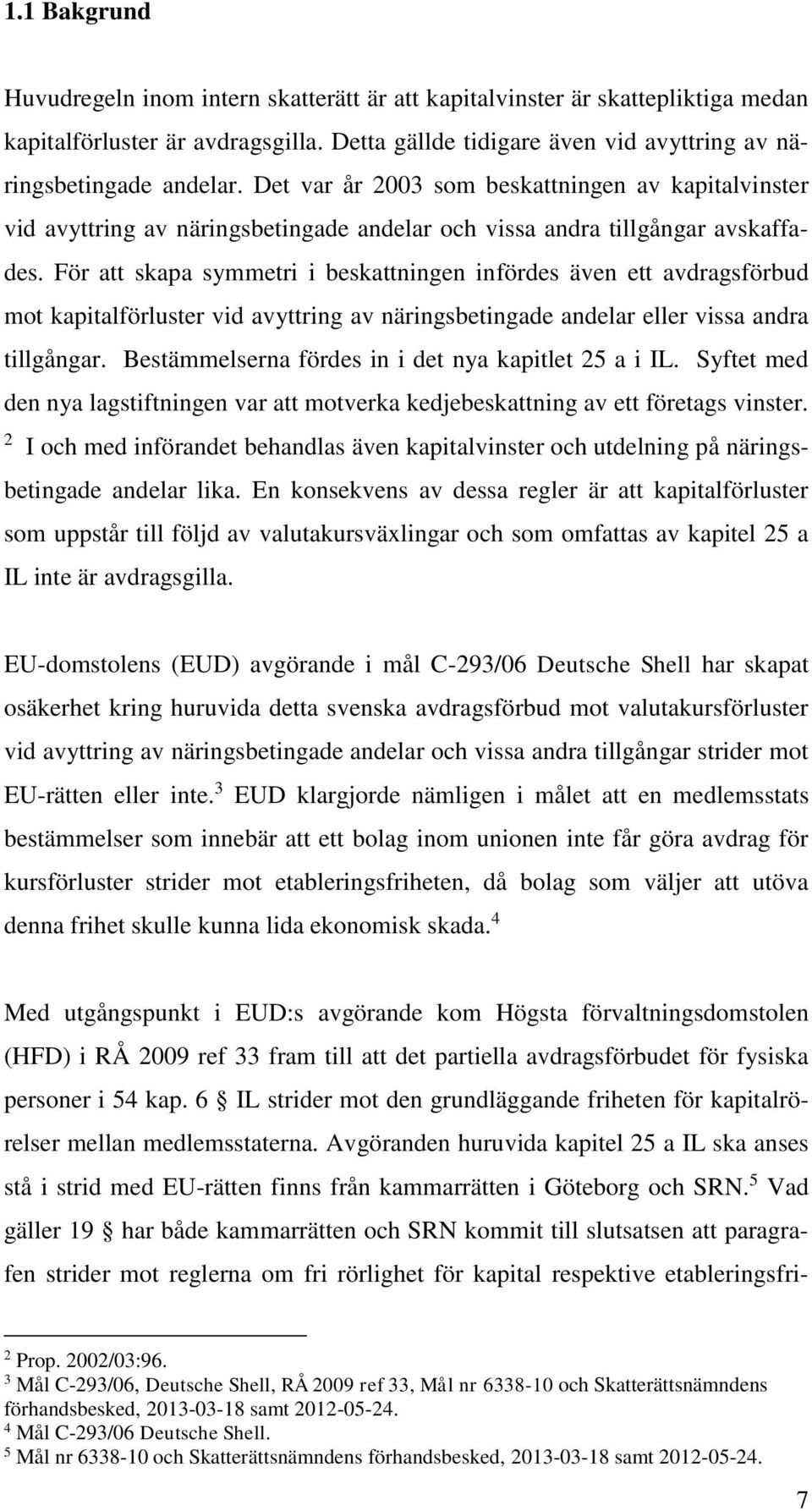 För att skapa symmetri i beskattningen infördes även ett avdragsförbud mot kapitalförluster vid avyttring av näringsbetingade andelar eller vissa andra tillgångar.