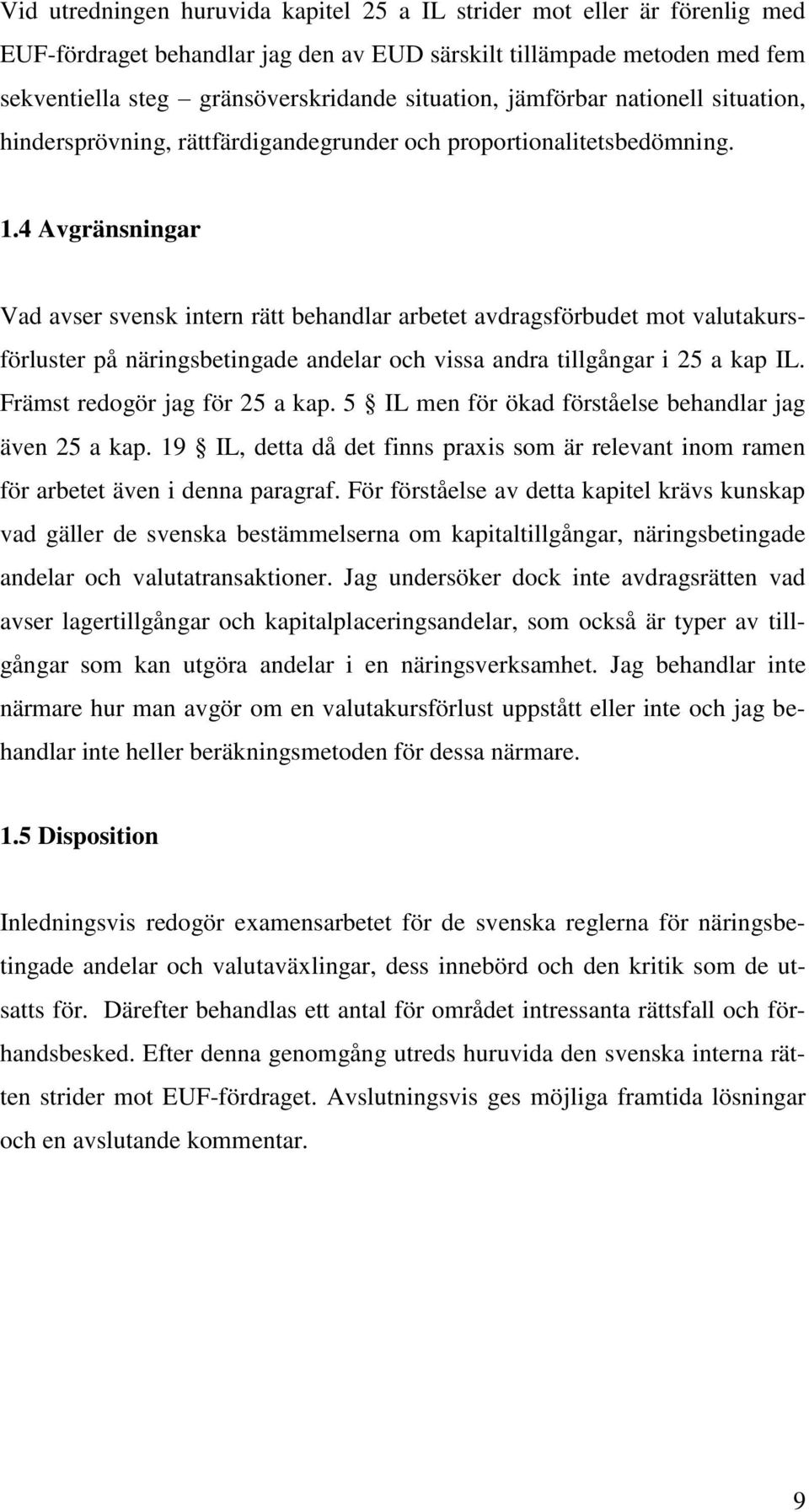 4 Avgränsningar Vad avser svensk intern rätt behandlar arbetet avdragsförbudet mot valutakursförluster på näringsbetingade andelar och vissa andra tillgångar i 25 a kap IL.