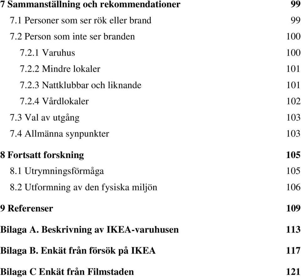 4 Allmänna synpunkter 103 8 Fortsatt forskning 105 8.1 Utrymningsförmåga 105 8.