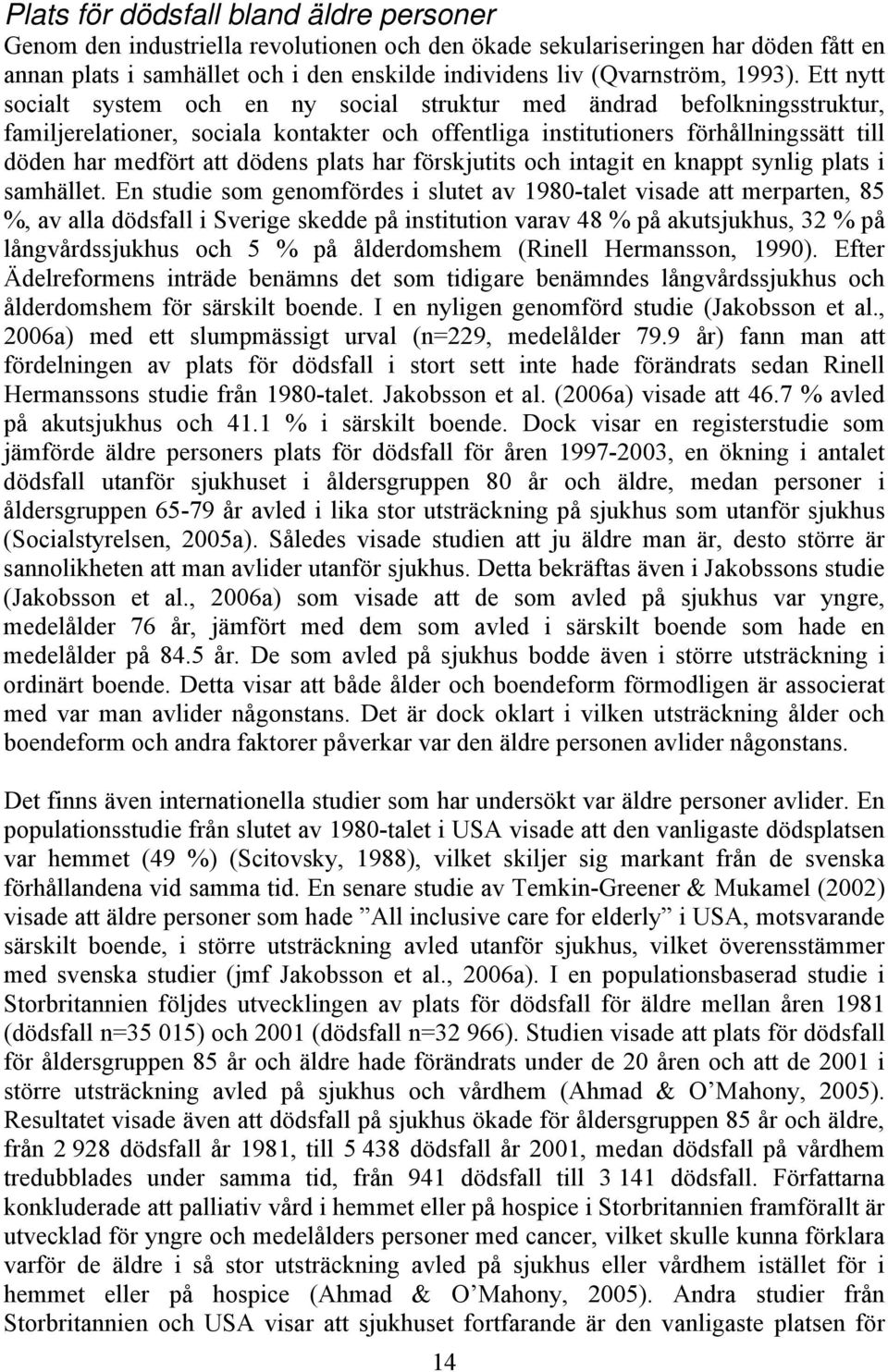 Ett nytt socialt system och en ny social struktur med ändrad befolkningsstruktur, familjerelationer, sociala kontakter och offentliga institutioners förhållningssätt till döden har medfört att dödens