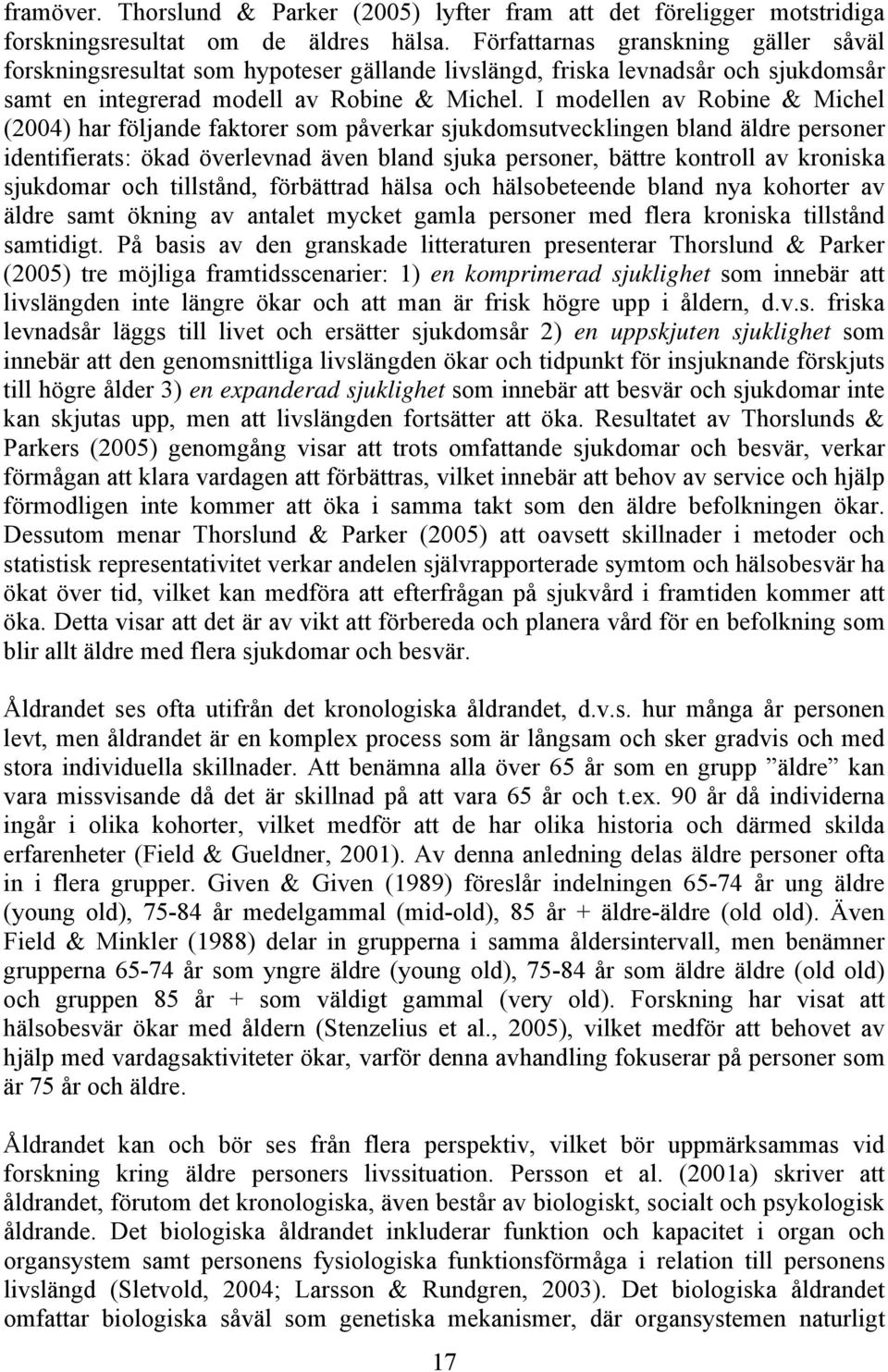 I modellen av Robine & Michel (2004) har följande faktorer som påverkar sjukdomsutvecklingen bland äldre personer identifierats: ökad överlevnad även bland sjuka personer, bättre kontroll av kroniska