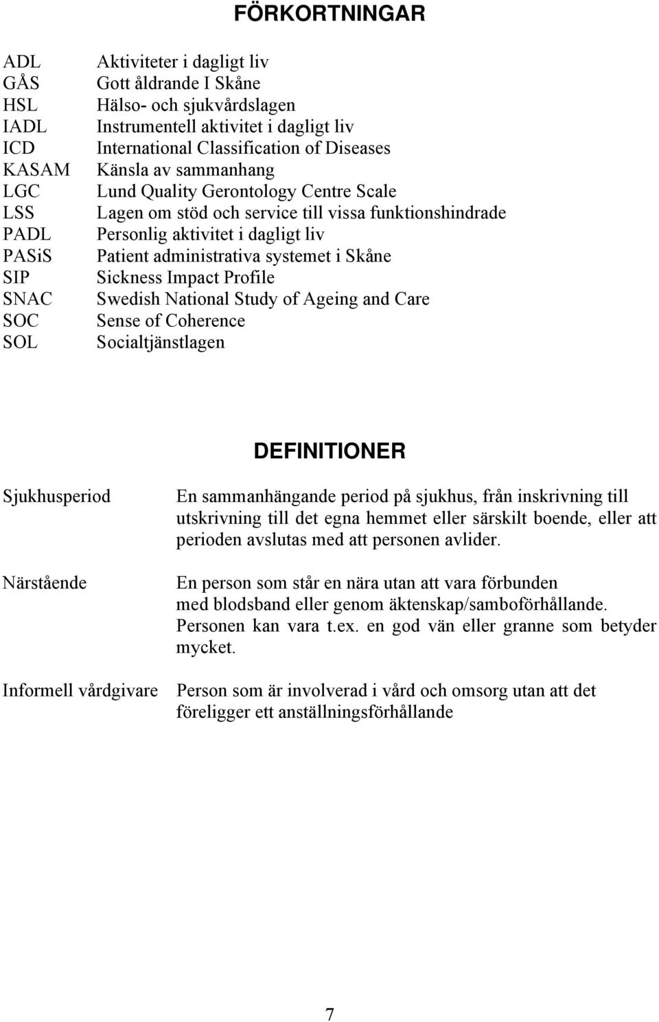 administrativa systemet i Skåne Sickness Impact Profile Swedish National Study of Ageing and Care Sense of Coherence Socialtjänstlagen DEFINITIONER Sjukhusperiod Närstående En sammanhängande period