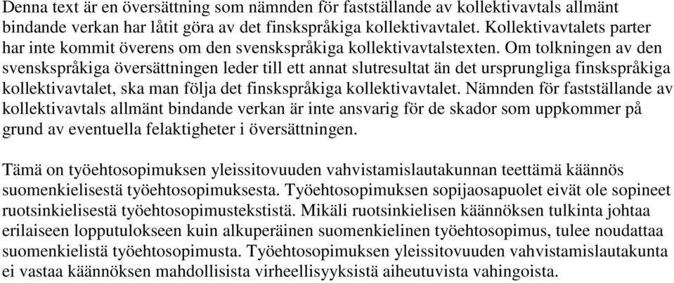 Om tolkningen av den svenskspråkiga översättningen leder till ett annat slutresultat än det ursprungliga finskspråkiga kollektivavtalet, ska man följa det finskspråkiga kollektivavtalet.