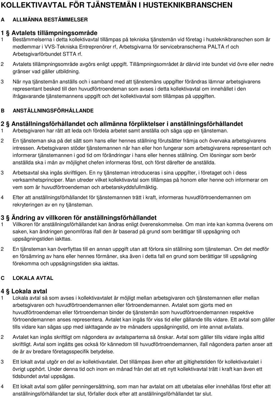 2 Avtalets tillämpningsområde avgörs enligt uppgift. Tillämpningsområdet är därvid inte bundet vid övre eller nedre gränser vad gäller utbildning.