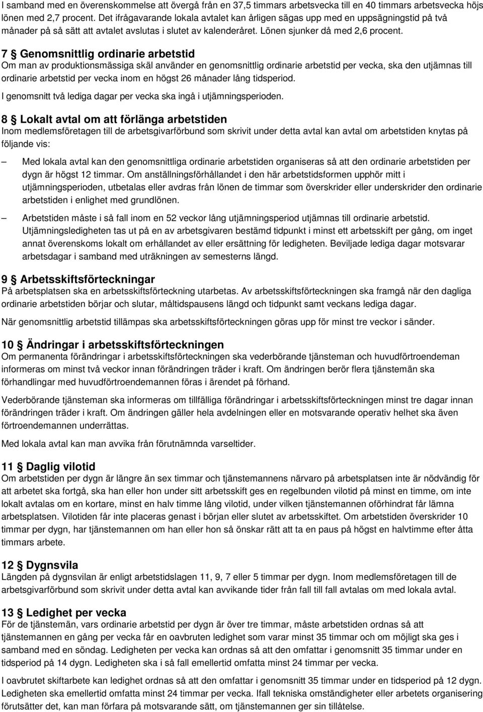 7 Genomsnittlig ordinarie arbetstid Om man av produktionsmässiga skäl använder en genomsnittlig ordinarie arbetstid per vecka, ska den utjämnas till ordinarie arbetstid per vecka inom en högst 26