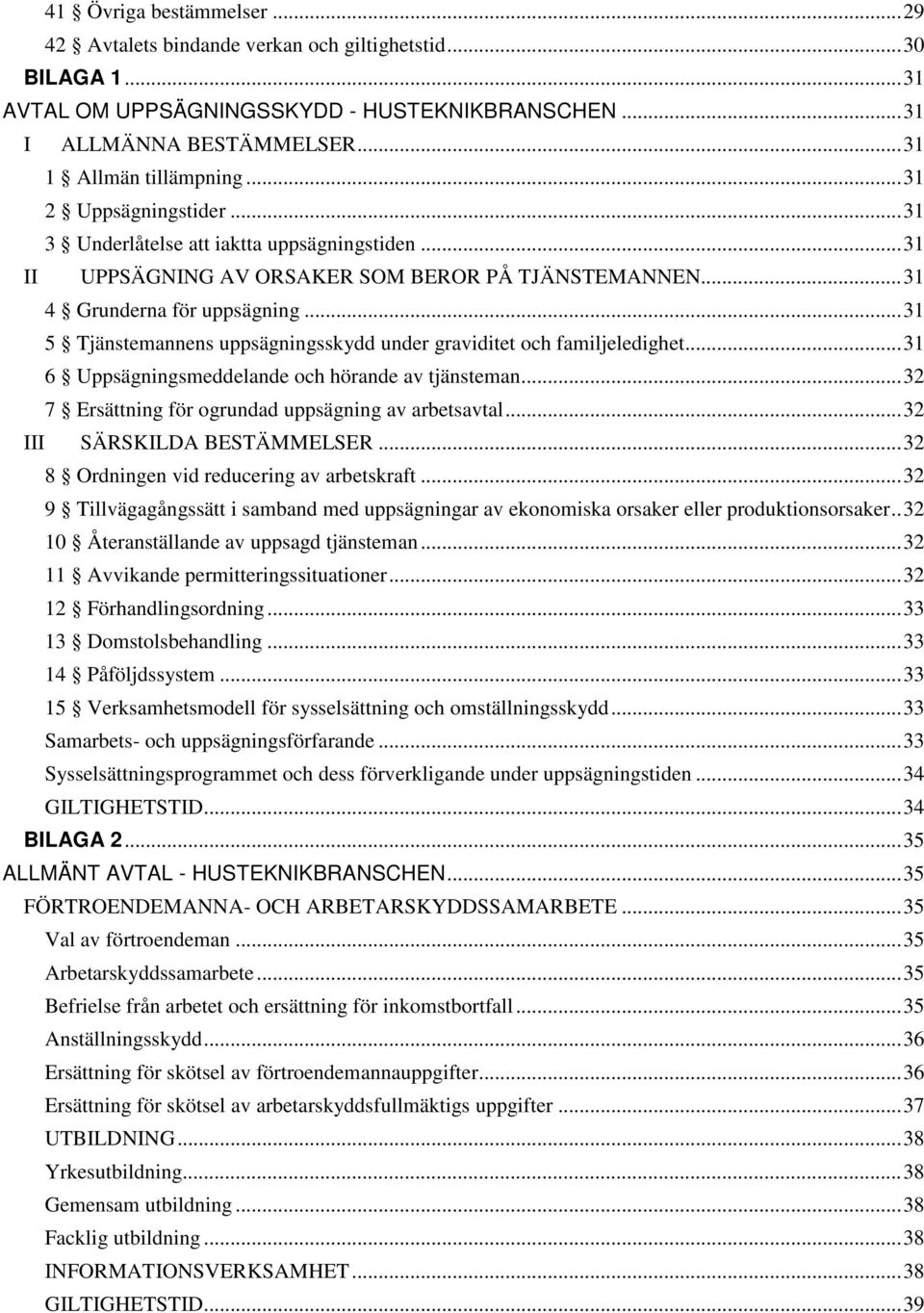 .. 31 5 Tjänstemannens uppsägningsskydd under graviditet och familjeledighet... 31 6 Uppsägningsmeddelande och hörande av tjänsteman... 32 7 Ersättning för ogrundad uppsägning av arbetsavtal.