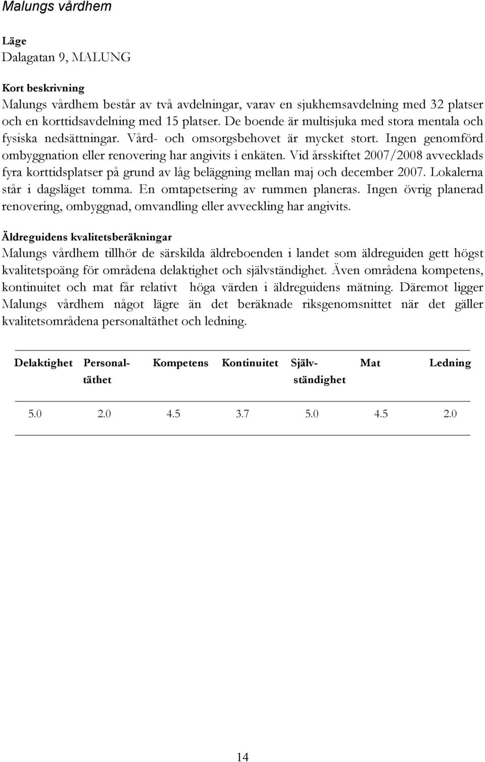 Vid årsskiftet 2007/2008 avvecklads fyra korttidsplatser på grund av låg beläggning mellan maj och december 2007. Lokalerna står i dagsläget tomma. En omtapetsering av rummen planeras.