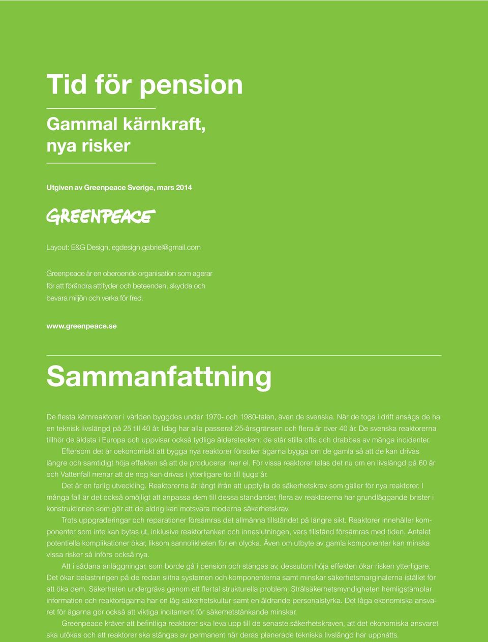 se Sammanfattning De flesta kärnreaktorer i världen byggdes under 1970- och 1980-talen, även de svenska. När de togs i drift ansågs de ha en teknisk livslängd på 25 till 40 år.