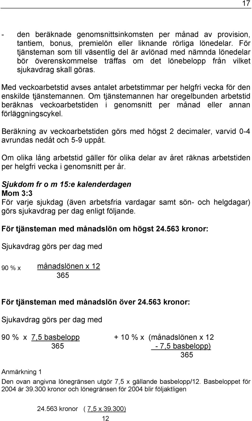 Med veckoarbetstid avses antalet arbetstimmar per helgfri vecka för den enskilde tjänstemannen.