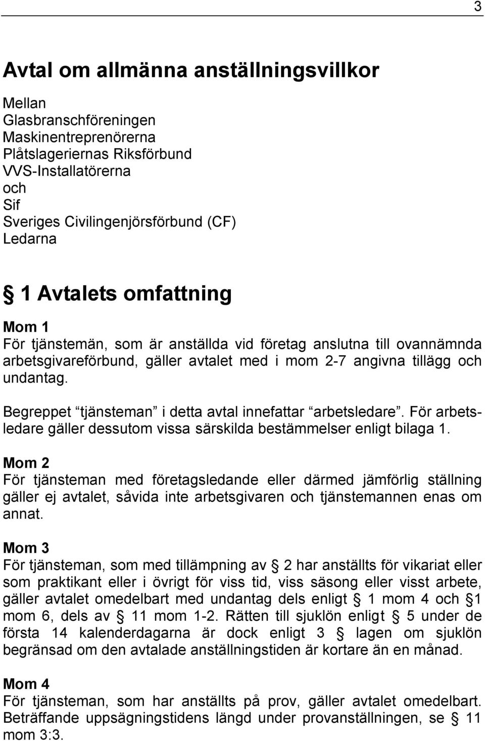 Begreppet tjänsteman i detta avtal innefattar arbetsledare. För arbetsledare gäller dessutom vissa särskilda bestämmelser enligt bilaga 1.