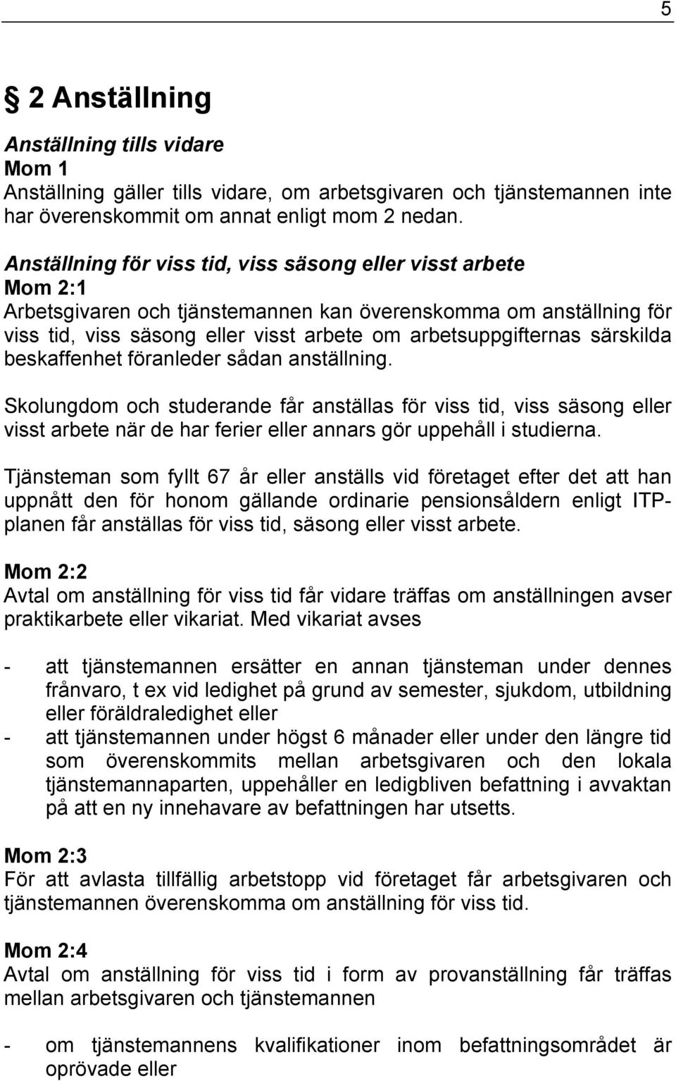 särskilda beskaffenhet föranleder sådan anställning. Skolungdom och studerande får anställas för viss tid, viss säsong eller visst arbete när de har ferier eller annars gör uppehåll i studierna.