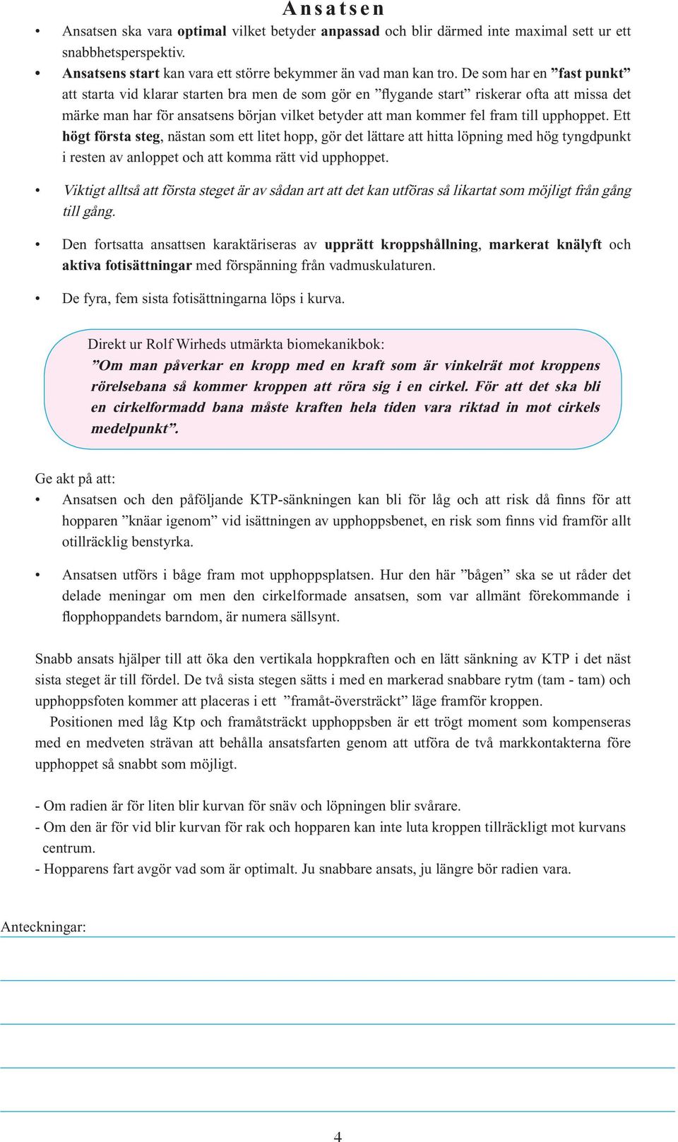 upphoppet. Ett högt första steg, nästan som ett litet hopp, gör det lättare att hitta löpning med hög tyngdpunkt i resten av anloppet och att komma rätt vid upphoppet.