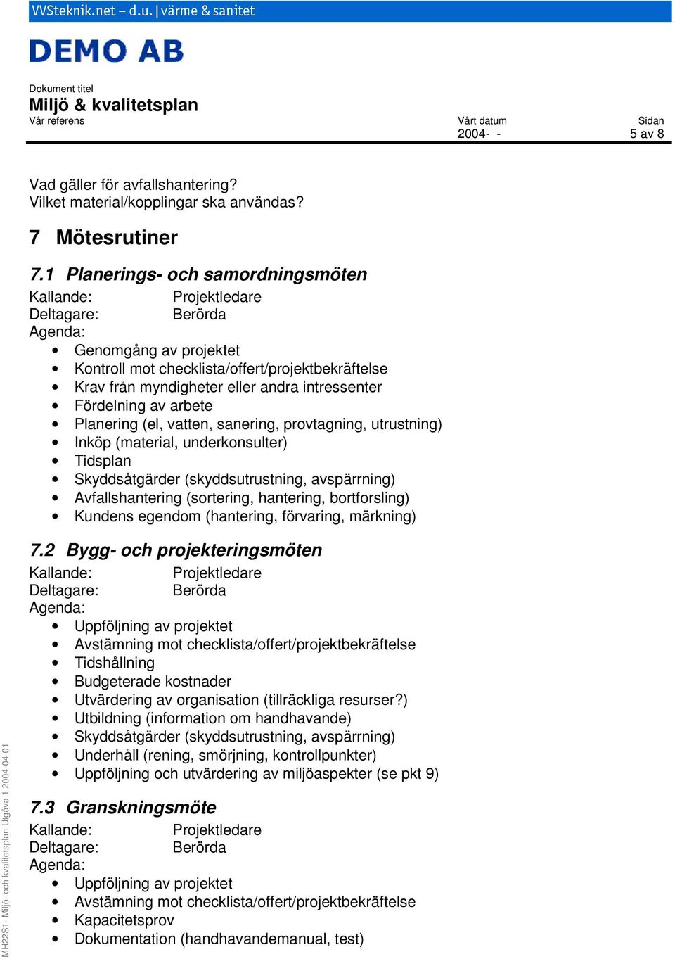 1 Planerings- och samordningsmöten Kallande: Projektledare Deltagare: Berörda Agenda: Genomgång av projektet Kontroll mot checklista/offert/projektbekräftelse Krav från myndigheter eller andra