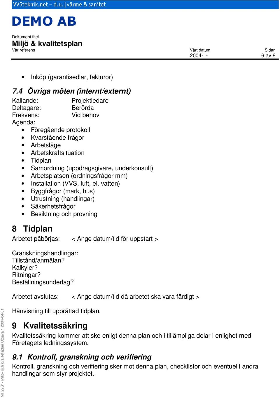 (uppdragsgivare, underkonsult) Arbetsplatsen (ordningsfrågor mm) Installation (VVS, luft, el, vatten) Byggfrågor (mark, hus) Utrustning (handlingar) Säkerhetsfrågor Besiktning och provning 8 Tidplan