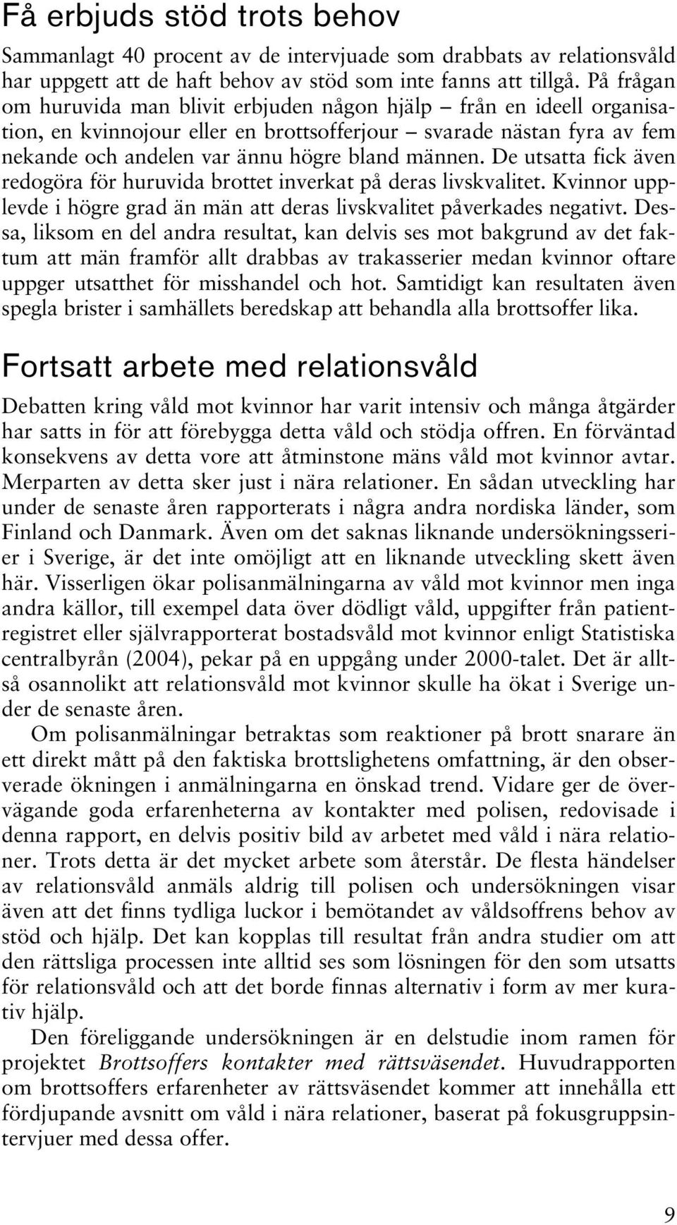 De utsatta fick även redogöra för huruvida brottet inverkat på deras livskvalitet. Kvinnor upplevde i högre grad än män att deras livskvalitet påverkades negativt.