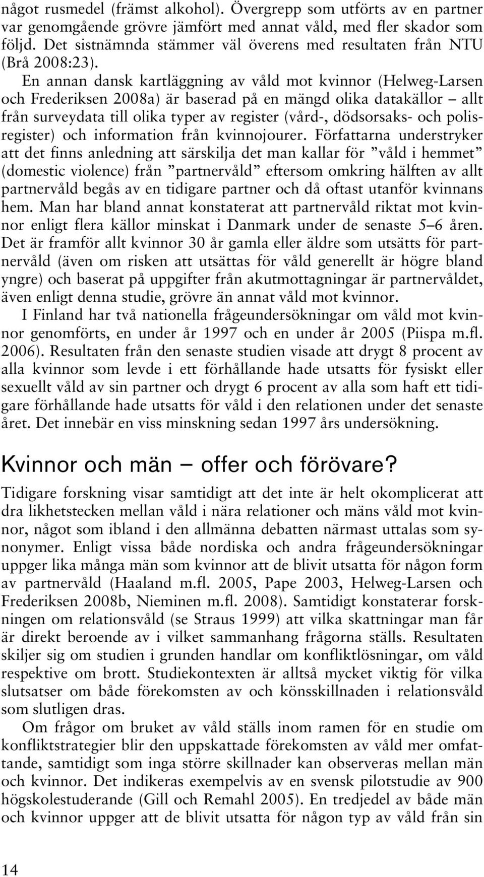 En annan dansk kartläggning av våld mot kvinnor (Helweg-Larsen och Frederiksen 2008a) är baserad på en mängd olika datakällor allt från surveydata till olika typer av register (vård-, dödsorsaks- och