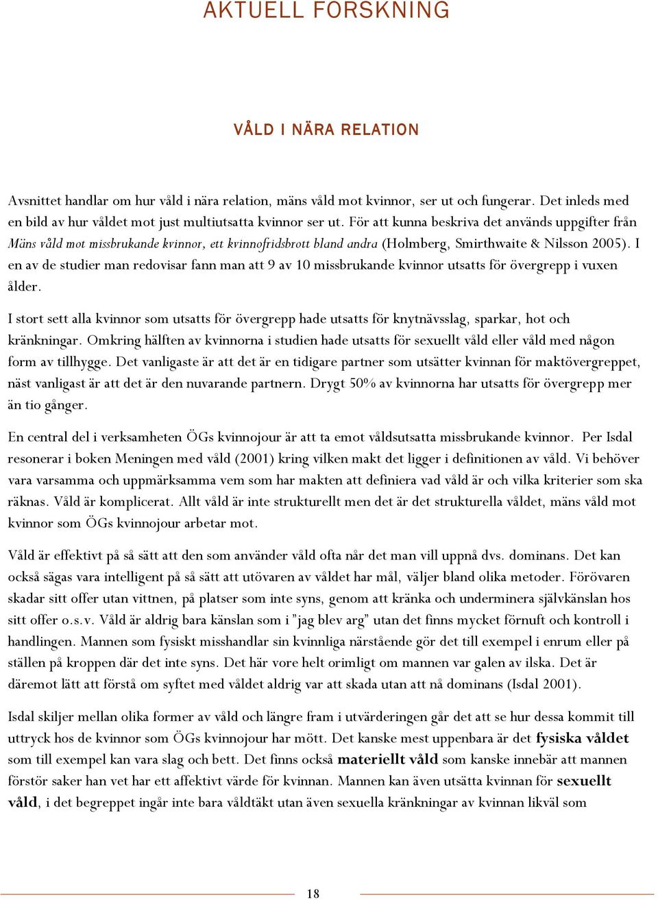 För att kunna beskriva det används uppgifter från Mäns våld mot missbrukande kvinnor, ett kvinnofridsbrott bland andra (Holmberg, Smirthwaite & Nilsson 2005).