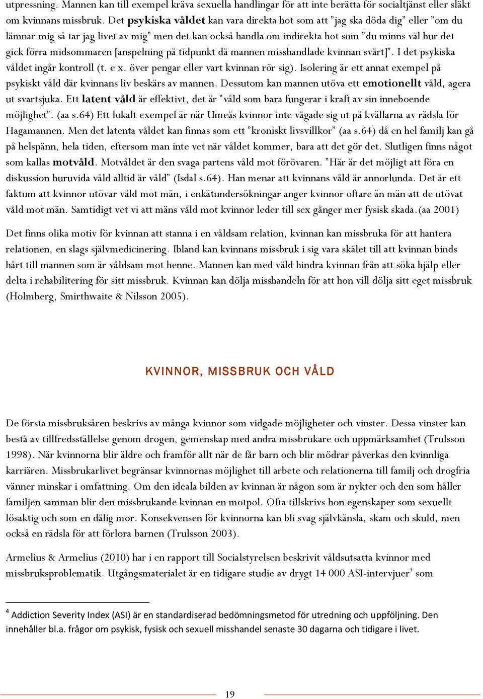 midsommaren [anspelning på tidpunkt då mannen misshandlade kvinnan svårt]. I det psykiska våldet ingår kontroll (t. e x. över pengar eller vart kvinnan rör sig).