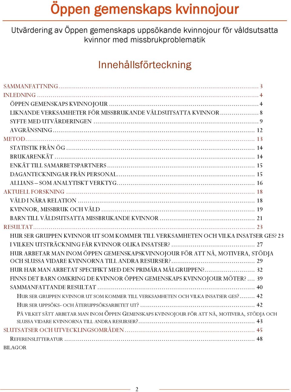 .. 14 ENKÄT TILL SAMARBETSPARTNERS... 15 DAGANTECKNINGAR FRÅN PERSONAL... 15 ALLIANS SOM ANALYTISKT VERKTYG... 16 AKTUELL FORSKNING... 18 VÅLD I NÄRA RELATION... 18 KVINNOR, MISSBRUK OCH VÅLD.