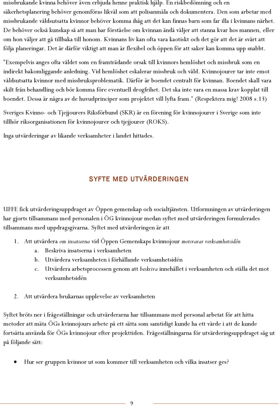 De behöver också kunskap så att man har förståelse om kvinnan ändå väljer att stanna kvar hos mannen, eller om hon väljer att gå tillbaka till honom.