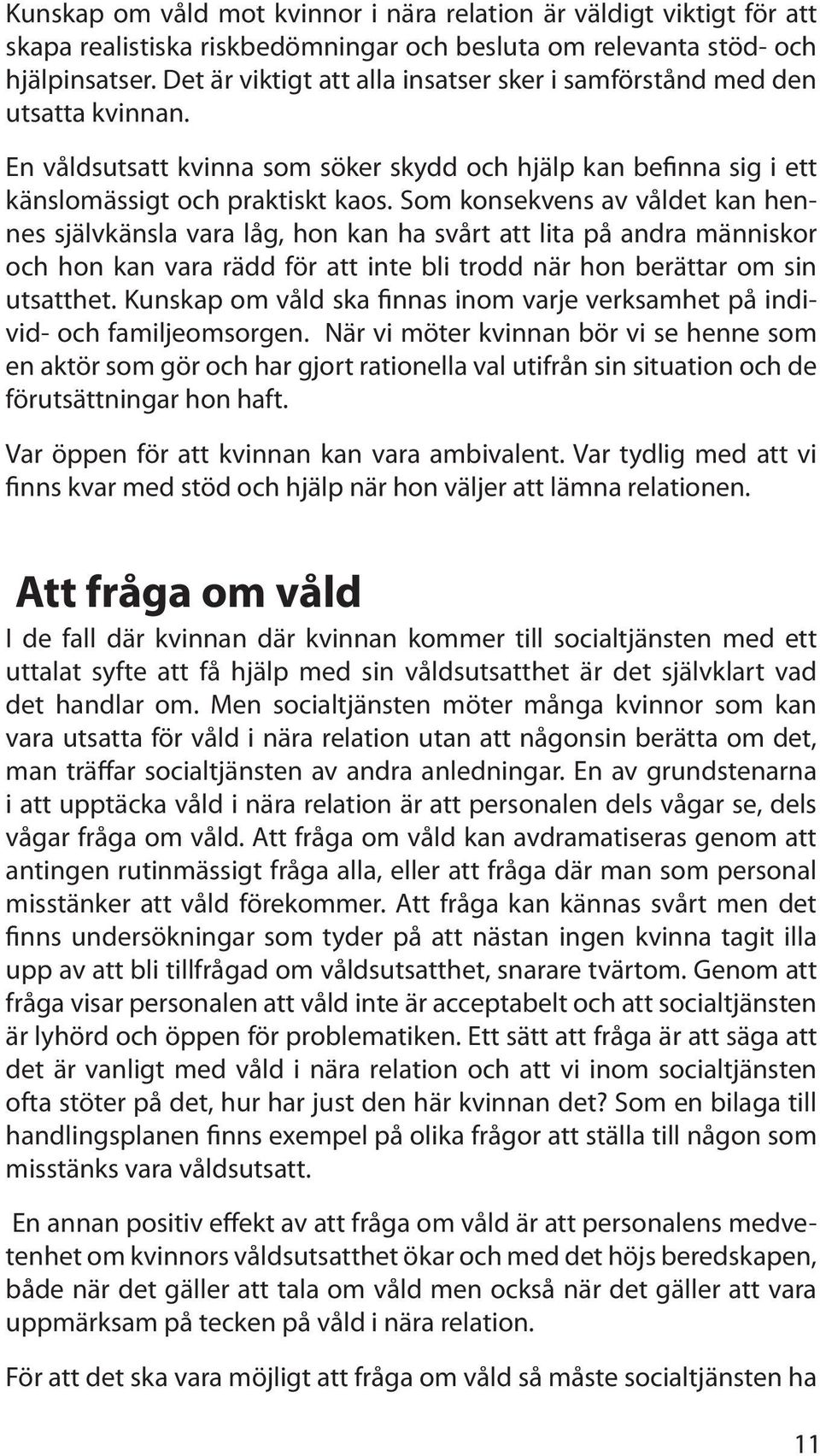 Som konsekvens av våldet kan hennes självkänsla vara låg, hon kan ha svårt att lita på andra människor och hon kan vara rädd för att inte bli trodd när hon berättar om sin utsatthet.