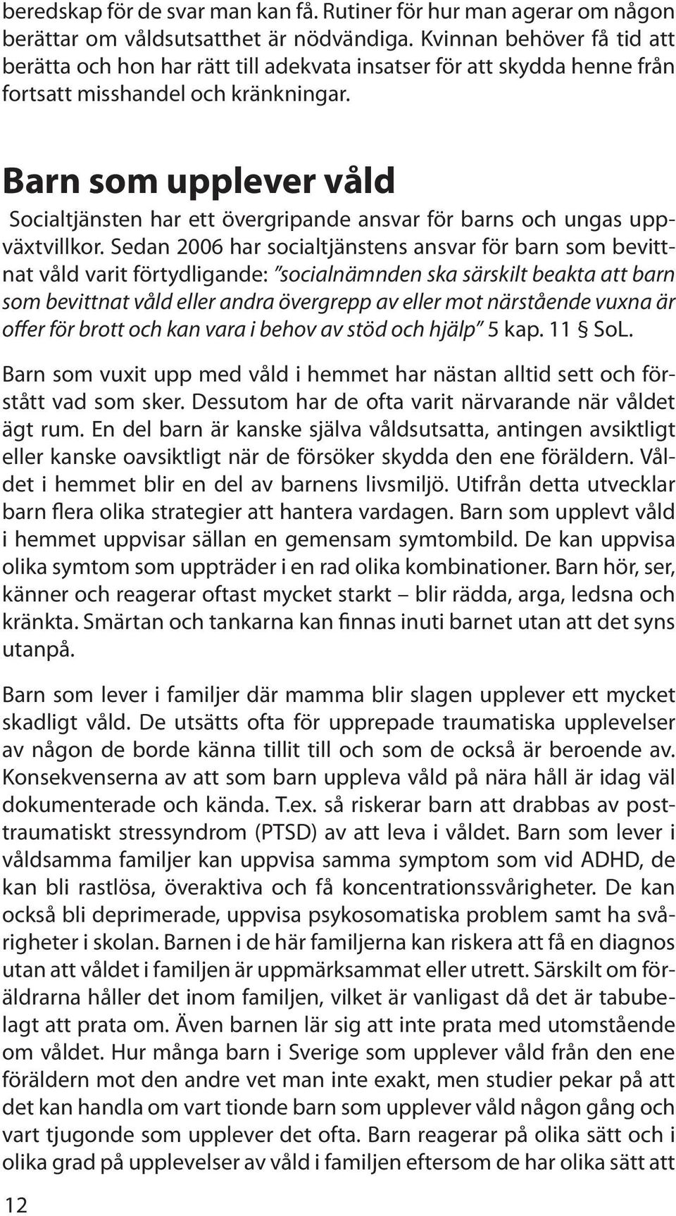 Barn som upplever våld Socialtjänsten har ett övergripande ansvar för barns och ungas uppväxtvillkor.