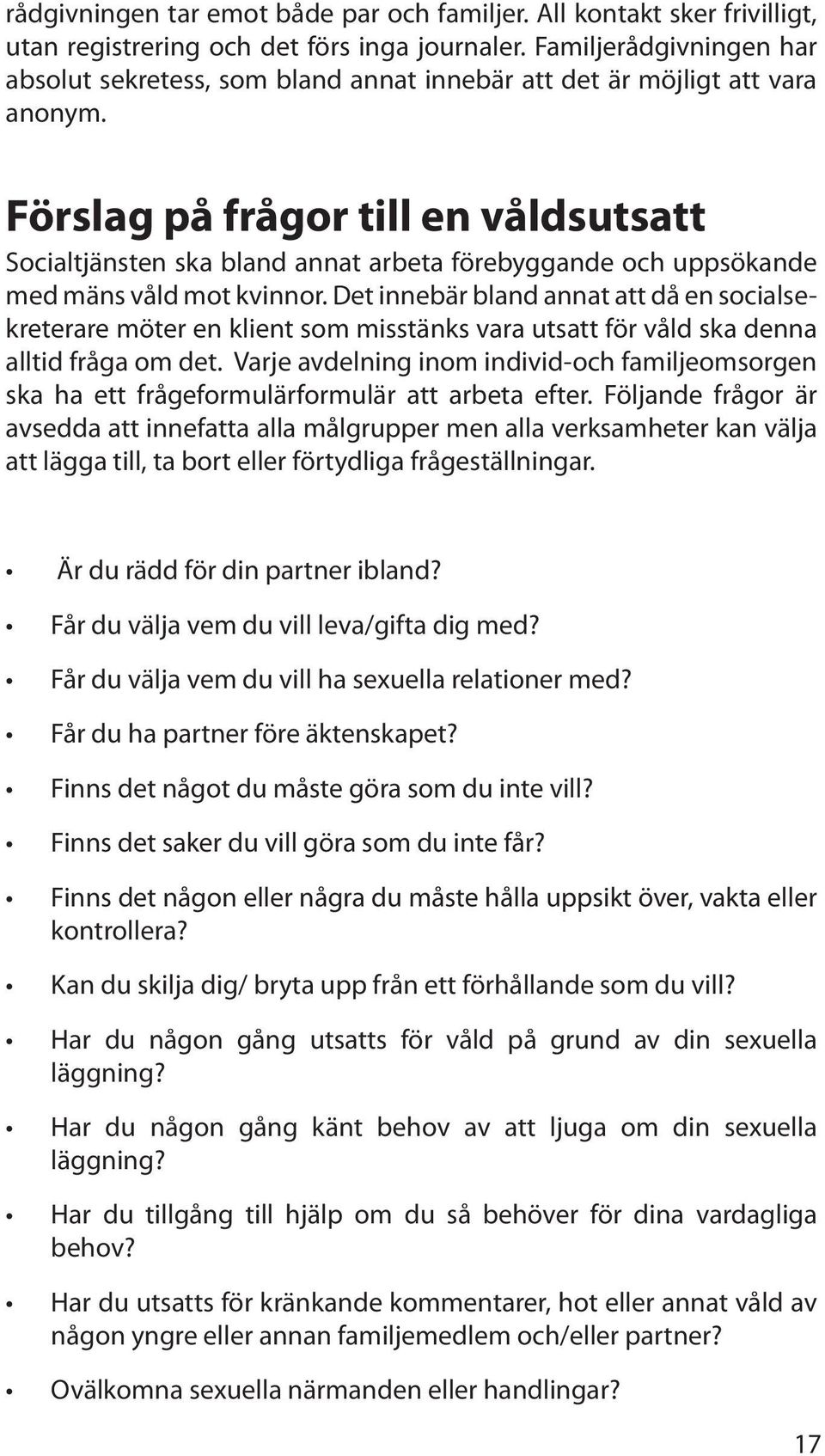 Förslag på frågor till en våldsutsatt Socialtjänsten ska bland annat arbeta förebyggande och uppsökande med mäns våld mot kvinnor.