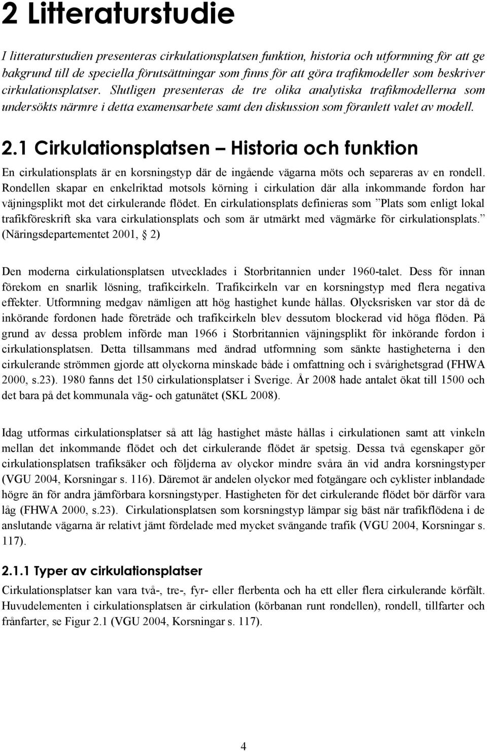 1 Cirkulationsplatsen Historia och funktion En cirkulationsplats är en korsningstyp där de ingående vägarna möts och separeras av en rondell.